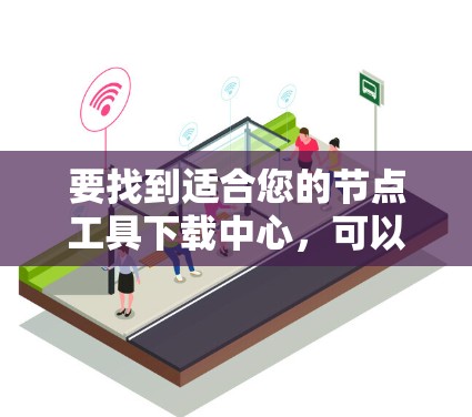 要找到适合您的节点工具下载中心，可以按照以下步骤操作