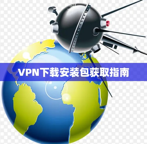 VPN下载安装包获取指南