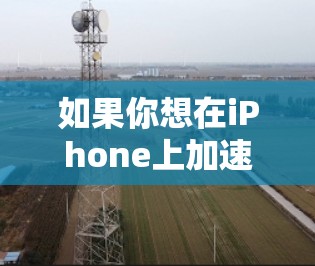 如果你想在iPhone上加速网络速度，可以尝试以下方法