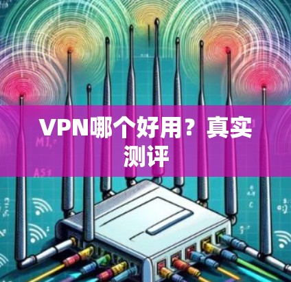 VPN哪个好用？真实测评