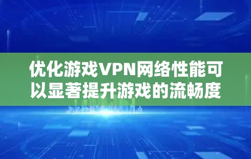 优化游戏VPN网络性能可以显著提升游戏的流畅度和稳定性。以下是一些常见的优化方法和技巧 优化游戏VPN网络性能可以显著提升游戏的流畅度和稳定性。以下是一些常见的优化方法和技巧